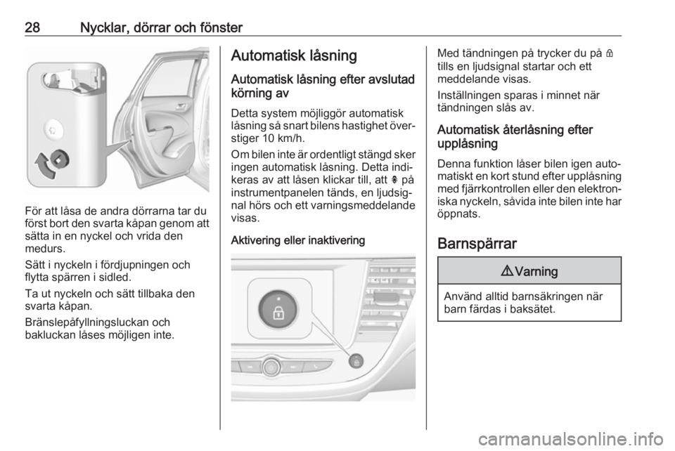 OPEL CROSSLAND X 2019.75  Instruktionsbok 28Nycklar, dörrar och fönster
För att låsa de andra dörrarna tar du
först bort den svarta kåpan genom att sätta in en nyckel och vrida den
medurs.
Sätt i nyckeln i fördjupningen och
flytta s