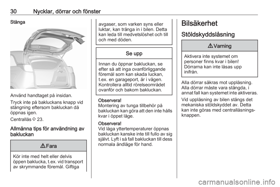 OPEL CROSSLAND X 2019.75  Instruktionsbok 30Nycklar, dörrar och fönsterStänga
Använd handtaget på insidan.
Tryck inte på bakluckans knapp vid
stängning eftersom bakluckan då
öppnas igen.
Centrallås  3 23.
Allmänna tips för använd