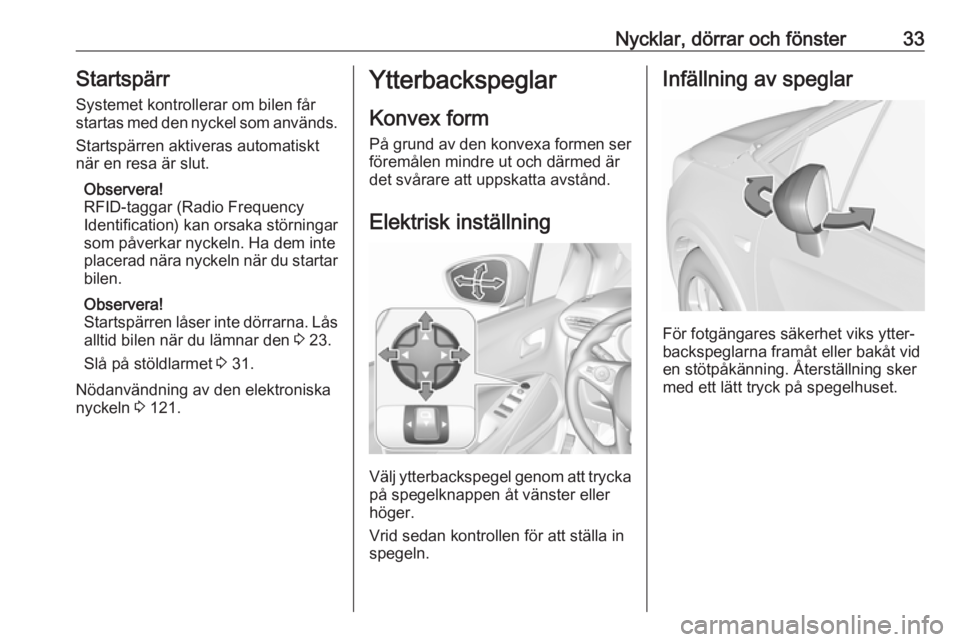 OPEL CROSSLAND X 2019.75  Instruktionsbok Nycklar, dörrar och fönster33StartspärrSystemet kontrollerar om bilen får
startas med den nyckel som används.
Startspärren aktiveras automatiskt
när en resa är slut.
Observera!
RFID-taggar (Ra