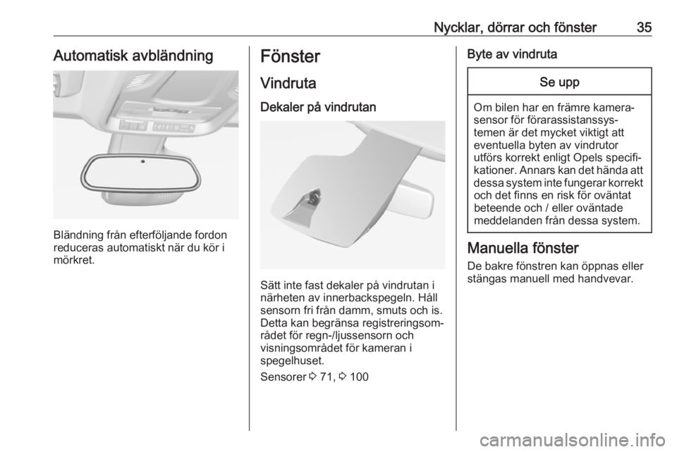 OPEL CROSSLAND X 2019.75  Instruktionsbok Nycklar, dörrar och fönster35Automatisk avbländning
Bländning från efterföljande fordon
reduceras automatiskt när du kör i
mörkret.
Fönster
Vindruta
Dekaler på vindrutan
Sätt inte fast dek