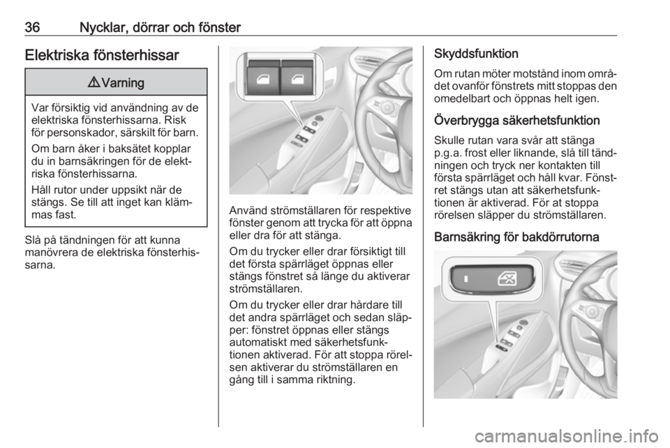 OPEL CROSSLAND X 2019.75  Instruktionsbok 36Nycklar, dörrar och fönsterElektriska fönsterhissar9Varning
Var försiktig vid användning av de
elektriska fönsterhissarna. Risk
för personskador, särskilt för barn.
Om barn åker i baksäte