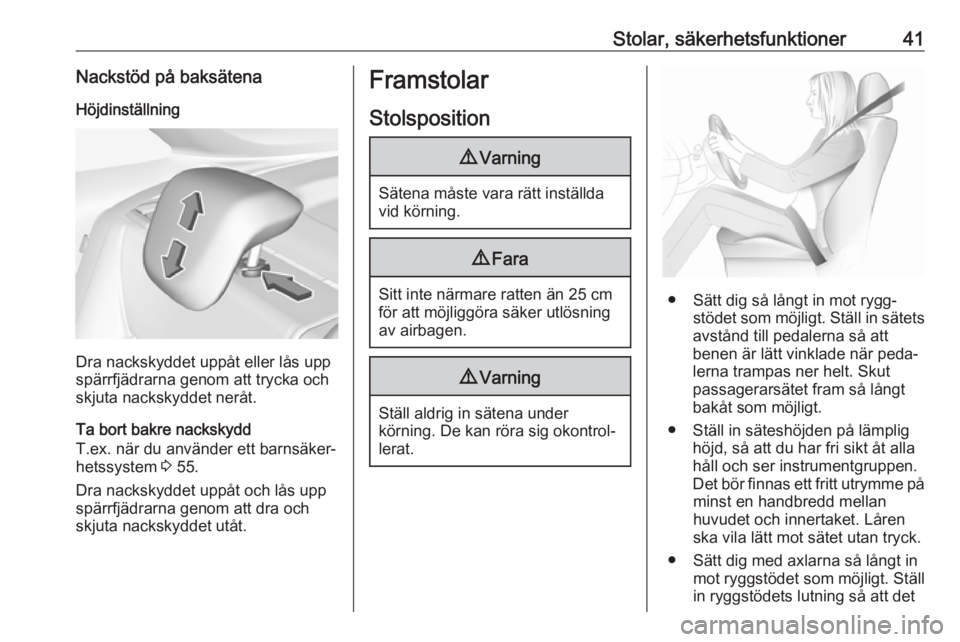 OPEL CROSSLAND X 2019.75  Instruktionsbok Stolar, säkerhetsfunktioner41Nackstöd på baksätenaHöjdinställning
Dra nackskyddet uppåt eller lås upp
spärrfjädrarna genom att trycka och
skjuta nackskyddet neråt.
Ta bort bakre nackskydd
T