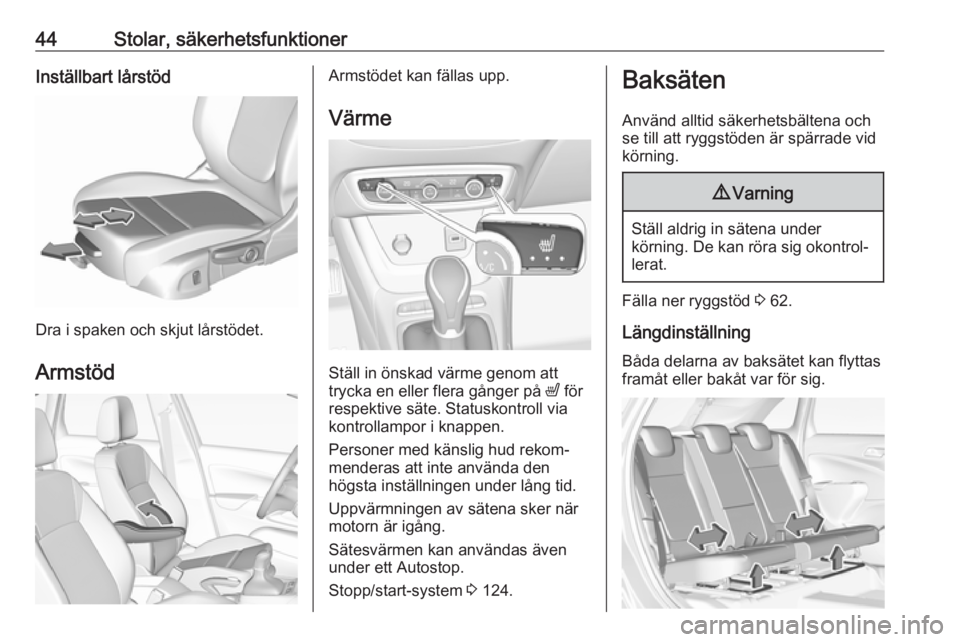 OPEL CROSSLAND X 2019.75 Instruktionsbok 44Stolar, säkerhetsfunktionerInställbart lårstöd
Dra i spaken och skjut lårstödet.Armstöd
Armstödet kan fällas upp. Värme
Ställ in önskad värme genom att
trycka en eller flera gånger på OPEL CROSSLAND X 2019.75 Instruktionsbok 44Stolar, säkerhetsfunktionerInställbart lårstöd
Dra i spaken och skjut lårstödet.Armstöd
Armstödet kan fällas upp. Värme
Ställ in önskad värme genom att
trycka en eller flera gånger på