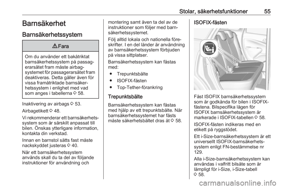 OPEL CROSSLAND X 2019.75  Instruktionsbok Stolar, säkerhetsfunktioner55Barnsäkerhet
Barnsäkerhetssystem9 Fara
Om du använder ett bakåtriktat
barnsäkerhetssystem på passag‐
erarsätet fram måste airbag‐
systemet för passagerarsät