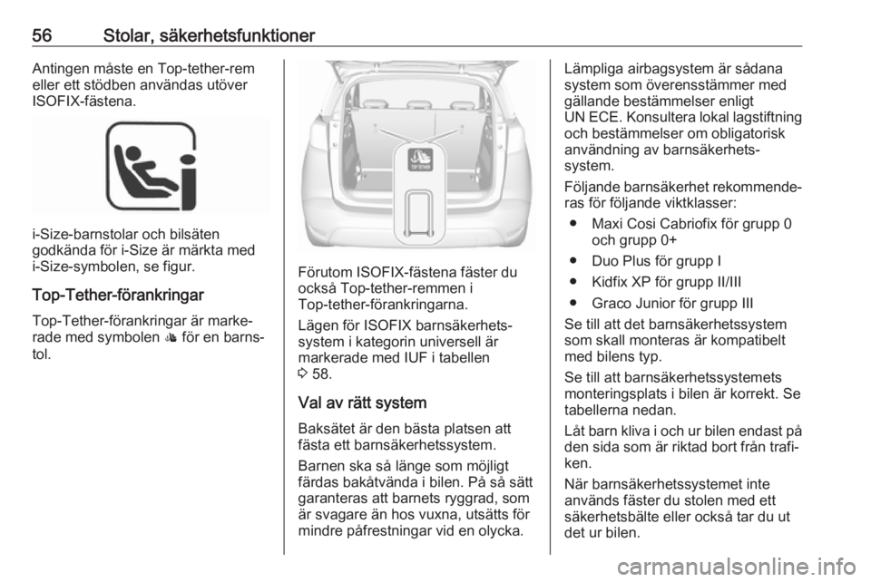 OPEL CROSSLAND X 2019.75  Instruktionsbok 56Stolar, säkerhetsfunktionerAntingen måste en Top-tether-rem
eller ett stödben användas utöver
ISOFIX-fästena.
i-Size-barnstolar och bilsäten
godkända för i-Size är märkta med
i-Size-symbo