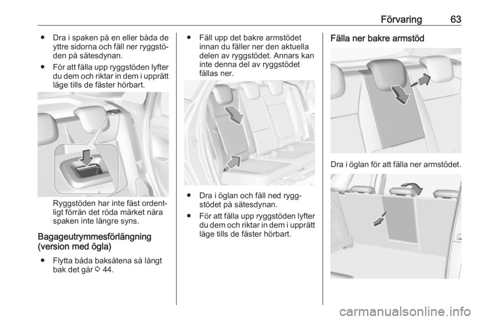 OPEL CROSSLAND X 2019.75  Instruktionsbok Förvaring63● Dra i spaken på en eller båda deyttre sidorna och fäll ner ryggstö‐den på sätesdynan.
● För att fälla upp ryggstöden lyfter
du dem och riktar in dem i upprättläge tills 