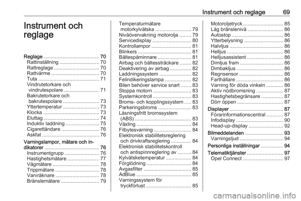 OPEL CROSSLAND X 2019.75  Instruktionsbok Instrument och reglage69Instrument och
reglageReglage ....................................... 70
Rattinställning ............................ 70
Rattreglage ................................ 70
Rattv�