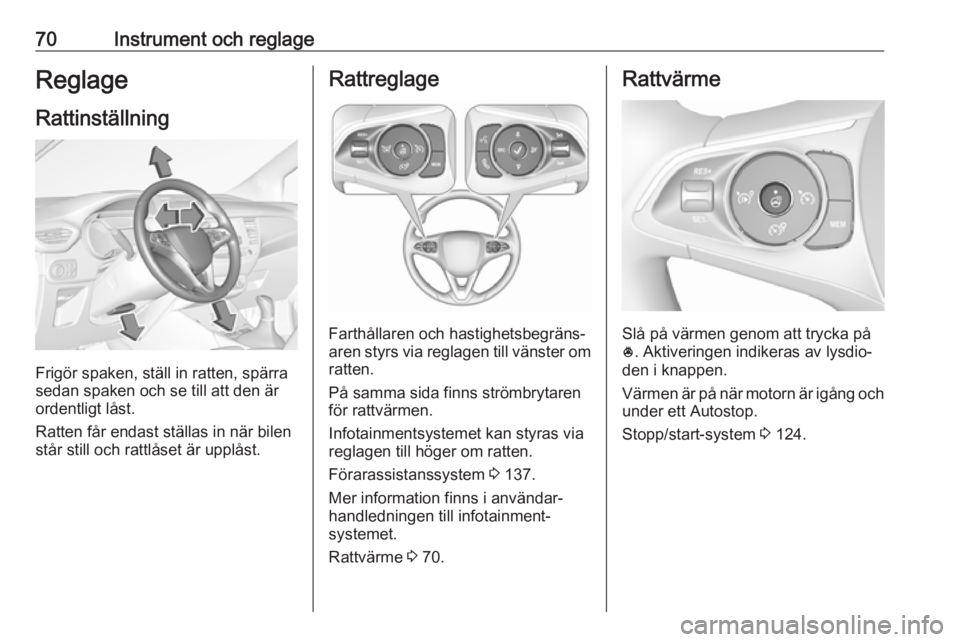 OPEL CROSSLAND X 2019.75  Instruktionsbok 70Instrument och reglageReglageRattinställning
Frigör spaken, ställ in ratten, spärra
sedan spaken och se till att den är
ordentligt låst.
Ratten får endast ställas in när bilen
står still o