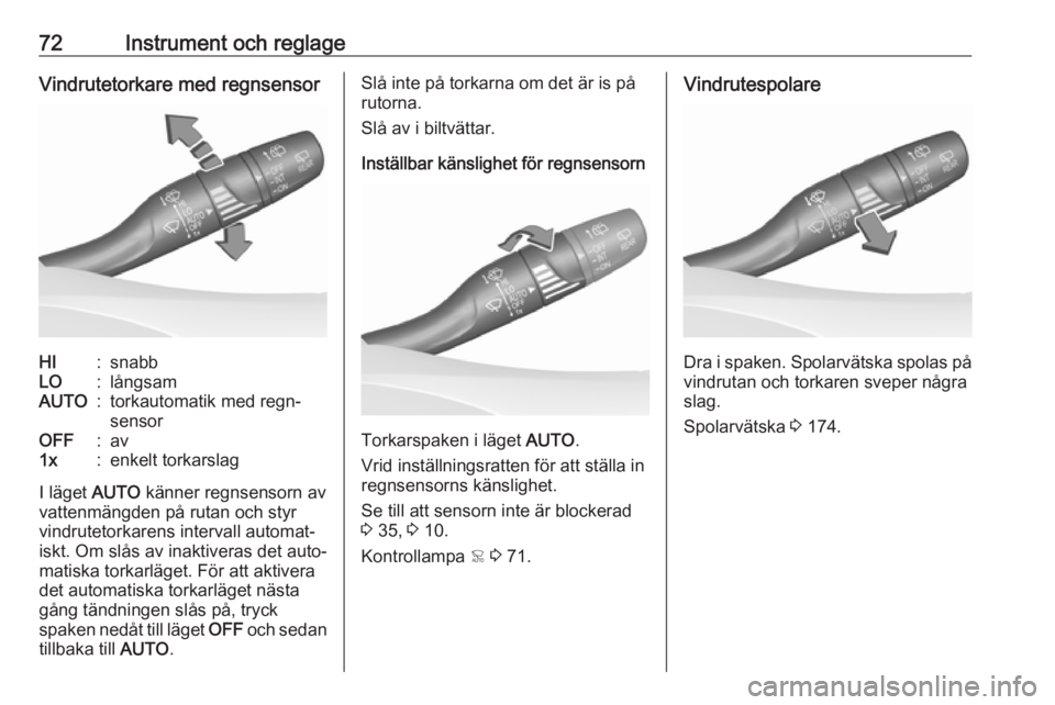 OPEL CROSSLAND X 2019.75  Instruktionsbok 72Instrument och reglageVindrutetorkare med regnsensorHI:snabbLO:långsamAUTO:torkautomatik med regn‐
sensorOFF:av1x:enkelt torkarslag
I läget  AUTO känner regnsensorn av
vattenmängden på rutan 