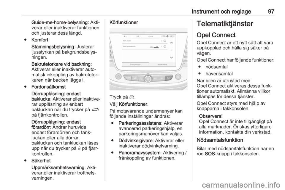 OPEL CROSSLAND X 2019.75  Instruktionsbok Instrument och reglage97Guide-me-home-belysning: Akti‐
verar eller inaktiverar funktionen
och justerar dess längd.
● Komfort
Stämningsbelysning : Justerar
ljusstyrkan på bakgrundsbelys‐
ninge