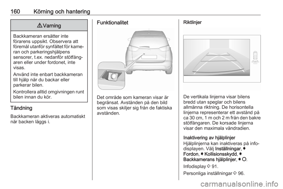 OPEL CROSSLAND X 2020  Instruktionsbok 160Körning och hantering9Varning
Backkameran ersätter inte
förarens uppsikt. Observera att
föremål utanför synfältet för kame‐ ran och parkeringshjälpens
sensorer, t.ex. nedanför stötfån