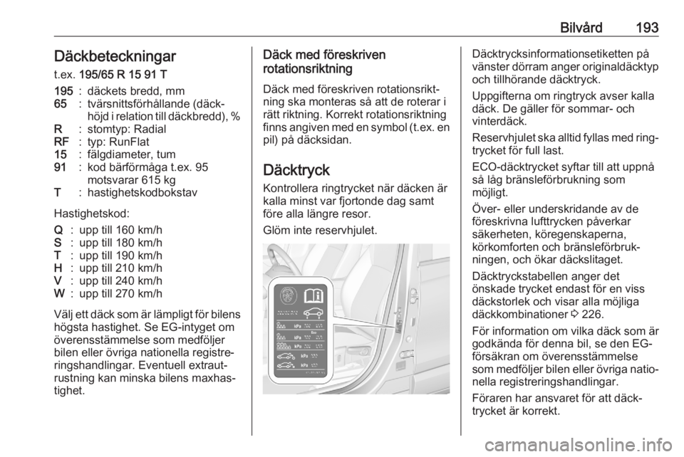 OPEL CROSSLAND X 2020  Instruktionsbok Bilvård193Däckbeteckningar
t.ex.  195/65 R 15 91 T195:däckets bredd, mm65:tvärsnittsförhållande (däck‐
höjd i relation till däckbredd), %R:stomtyp: RadialRF:typ: RunFlat15:fälgdiameter, tu
