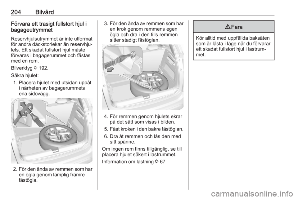 OPEL CROSSLAND X 2020  Instruktionsbok 204BilvårdFörvara ett trasigt fullstort hjul i
bagageutrymmet
Reservhjulsutrymmet är inte utformat
för andra däckstorlekar än reservhju‐
lets. Ett skadat fullstort hjul måste
förvaras i baga