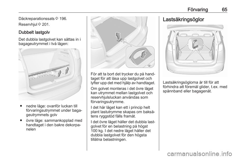 OPEL CROSSLAND X 2020 Instruktionsbok Förvaring65Däckreparationssats 3 196.
Reservhjul 3 201.
Dubbelt lastgolv Det dubbla lastgolvet kan sättas in i
bagageutrymmet i två lägen:
● nedre läge: ovanför luckan till förvaringsutrymm OPEL CROSSLAND X 2020 Instruktionsbok Förvaring65Däckreparationssats 3 196.
Reservhjul 3 201.
Dubbelt lastgolv Det dubbla lastgolvet kan sättas in i
bagageutrymmet i två lägen:
● nedre läge: ovanför luckan till förvaringsutrymm