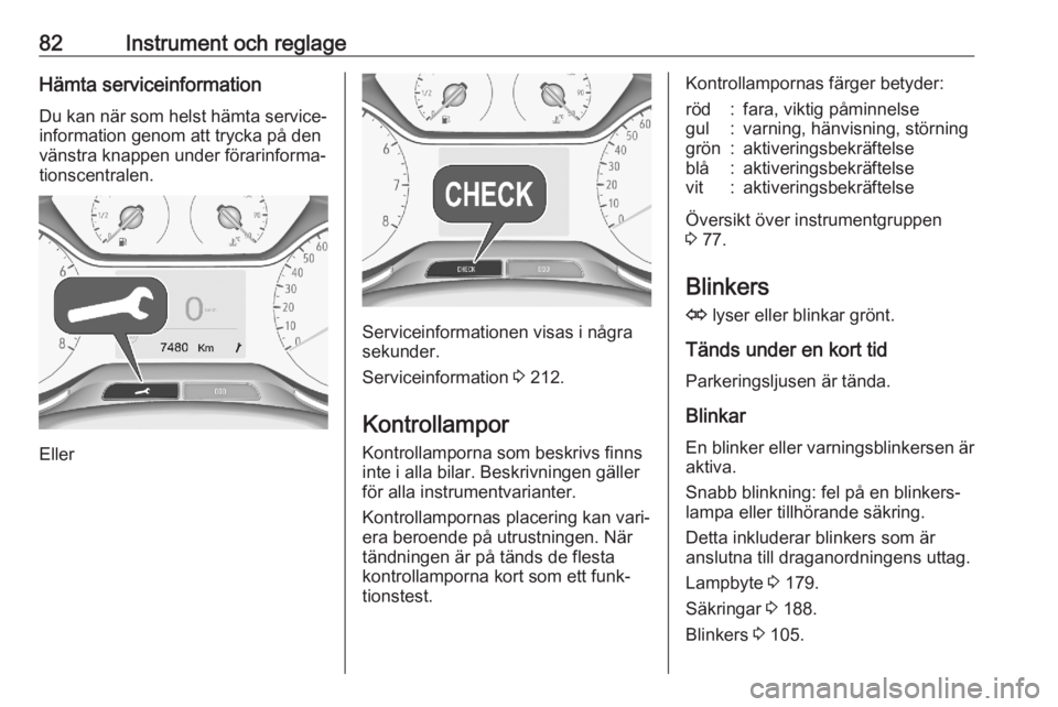 OPEL CROSSLAND X 2020  Instruktionsbok 82Instrument och reglageHämta serviceinformationDu kan när som helst hämta service‐
information genom att trycka på den
vänstra knappen under förarinforma‐
tionscentralen.
Eller
Serviceinfor