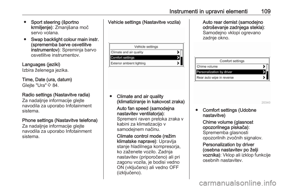 OPEL CASCADA 2016.5  Uporabniški priročnik Instrumenti in upravni elementi109●Sport steering (športno
krmiljenje) : Zmanjšana moč
servo volana.
● Swap backlight colour main instr.
(sprememba barve osvetlitve
instrumentov) : Spreminja ba
