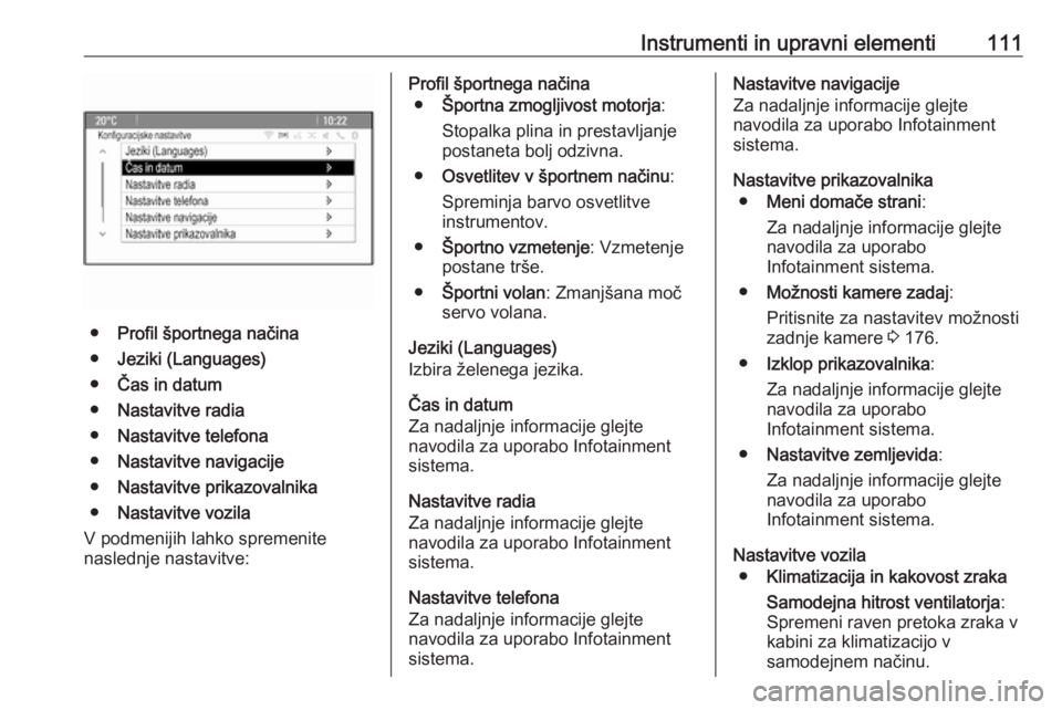 OPEL CASCADA 2016.5  Uporabniški priročnik Instrumenti in upravni elementi111
●Profil športnega načina
● Jeziki (Languages)
● Čas in datum
● Nastavitve radia
● Nastavitve telefona
● Nastavitve navigacije
● Nastavitve prikazova