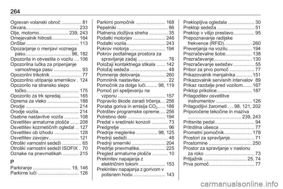 OPEL CASCADA 2016.5  Uporabniški priročnik 264Ogrevan volanski obroč ...............81
Okvara ........................................ 233
Olje, motorno ...................... 239, 243
Omejevalnik hitrosti ....................164
OnStar .....