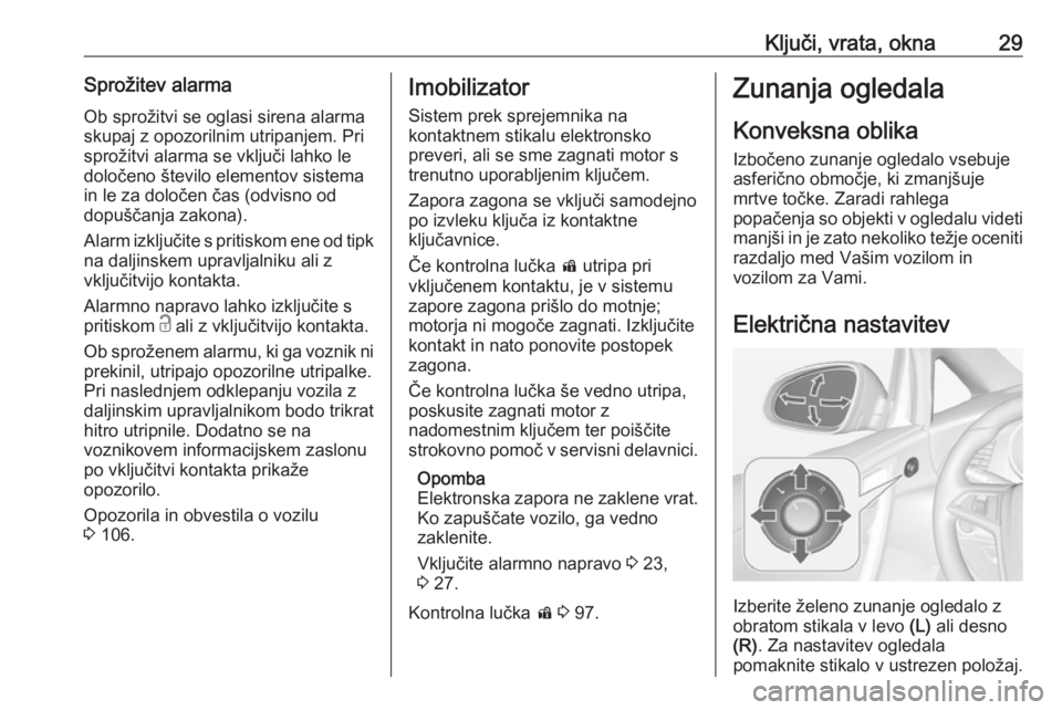 OPEL CASCADA 2016.5  Uporabniški priročnik Ključi, vrata, okna29Sprožitev alarmaOb sprožitvi se oglasi sirena alarmaskupaj z opozorilnim utripanjem. Pri
sprožitvi alarma se vključi lahko le določeno število elementov sistema
in le za do