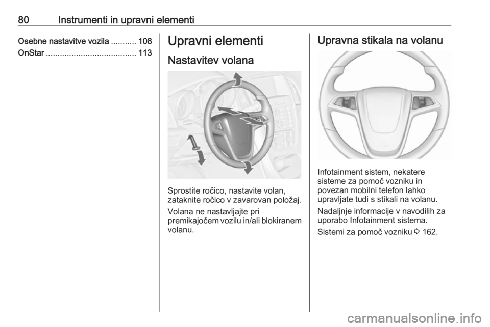 OPEL CASCADA 2016.5  Uporabniški priročnik 80Instrumenti in upravni elementiOsebne nastavitve vozila...........108
OnStar ....................................... 113Upravni elementi
Nastavitev volana
Sprostite ročico, nastavite volan,
zatakni