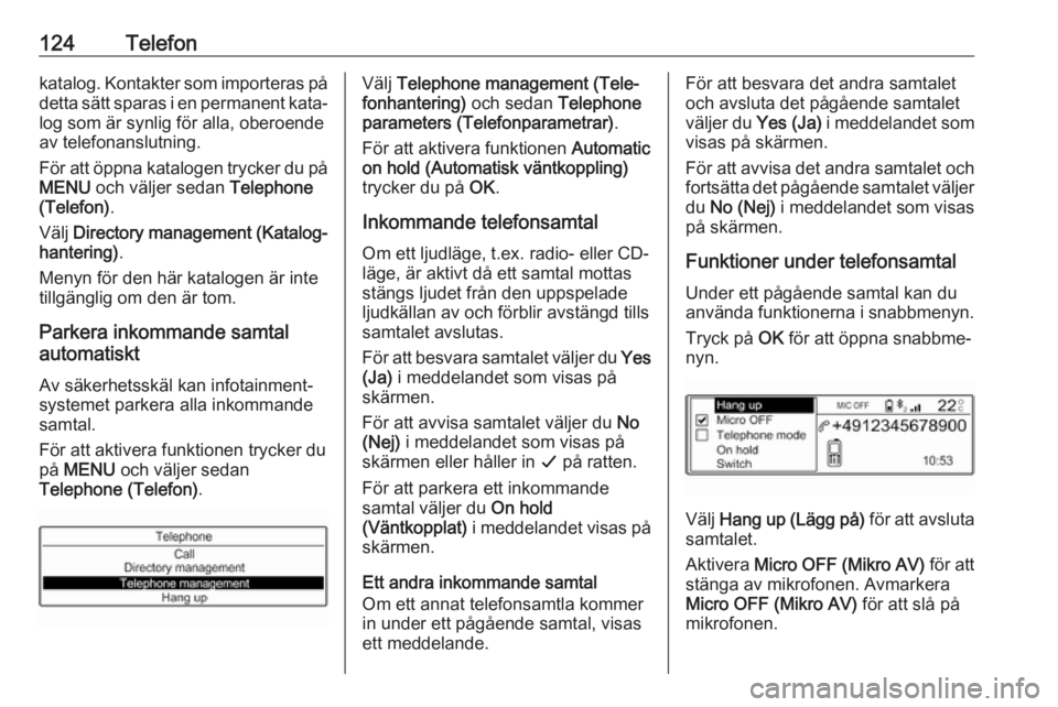 OPEL GRANDLAND X 2018  Handbok för infotainmentsystem 124Telefonkatalog. Kontakter som importeras på
detta sätt sparas i en permanent kata‐ log som är synlig för alla, oberoende
av telefonanslutning.
För att öppna katalogen trycker du på
MENU  o