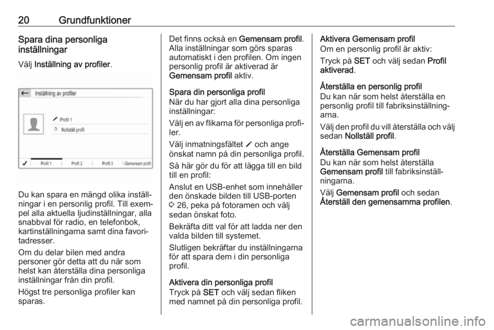 OPEL GRANDLAND X 2018  Handbok för infotainmentsystem 20GrundfunktionerSpara dina personliga
inställningar
Välj  Inställning av profiler .
Du kan spara en mängd olika inställ‐
ningar i en personlig profil. Till exem‐ pel alla aktuella ljudinstä