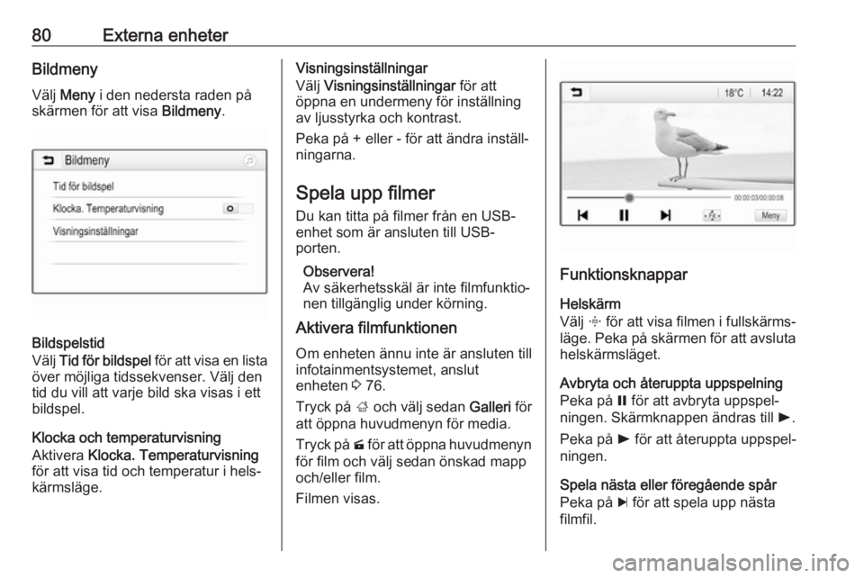 OPEL GRANDLAND X 2018  Handbok för infotainmentsystem 80Externa enheterBildmenyVälj  Meny  i den nedersta raden på
skärmen för att visa  Bildmeny.
Bildspelstid
Välj  Tid för bildspel  för att visa en lista
över möjliga tidssekvenser. Välj den
t