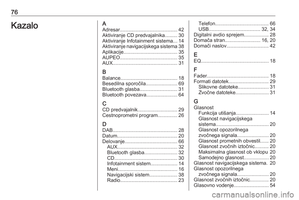 OPEL CASCADA 2017  Navodila za uporabo Infotainment sistema 76KazaloAAdresar ......................................... 42
Aktiviranje CD predvajalnika......... 30
Aktiviranje Infotainment sistema ...14
Aktiviranje navigacijskega sistema 38
Aplikacije .........