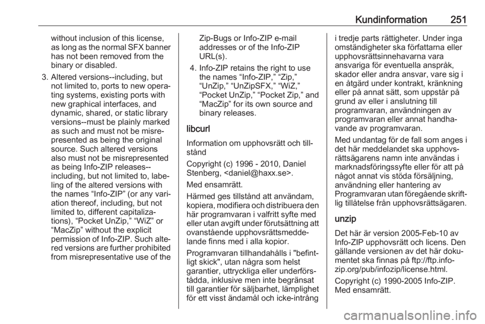 OPEL GRANDLAND X 2018  Instruktionsbok Kundinformation251without inclusion of this license,
as long as the normal SFX banner has not been removed from the
binary or disabled.
3. Altered versions--including, but not limited to, ports to new