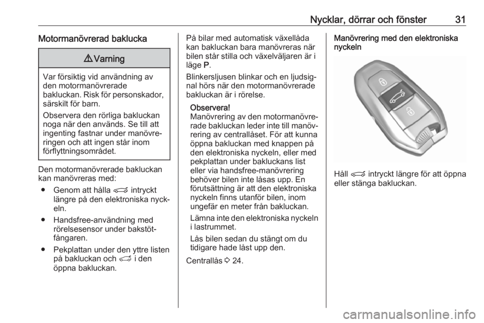 OPEL GRANDLAND X 2018  Instruktionsbok Nycklar, dörrar och fönster31Motormanövrerad baklucka9Varning
Var försiktig vid användning av
den motormanövrerade
bakluckan. Risk för personskador, särskilt för barn.
Observera den rörliga 