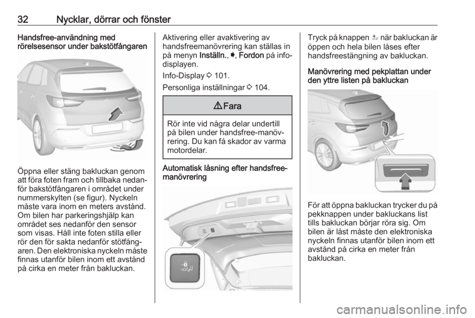 OPEL GRANDLAND X 2018  Instruktionsbok 32Nycklar, dörrar och fönsterHandsfree-användning med
rörelsesensor under bakstötfångaren
Öppna eller stäng bakluckan genom
att föra foten fram och tillbaka nedan‐
för bakstötfångaren i 