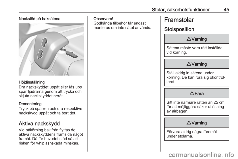 OPEL GRANDLAND X 2018  Instruktionsbok Stolar, säkerhetsfunktioner45Nackstöd på baksätena
Höjdinställning
Dra nackskyddet uppåt eller lås upp
spärrfjädrarna genom att trycka och
skjuta nackskyddet neråt.
Demontering
Tryck på sp