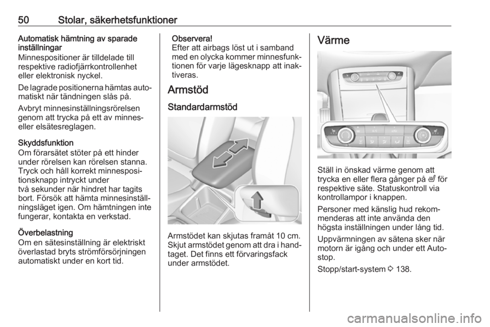 OPEL GRANDLAND X 2018  Instruktionsbok 50Stolar, säkerhetsfunktionerAutomatisk hämtning av sparade
inställningar
Minnespositioner är tilldelade till
respektive radiofjärrkontrollenhet
eller elektronisk nyckel.
De lagrade positionerna 