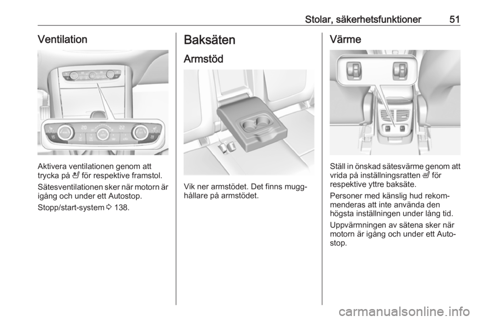 OPEL GRANDLAND X 2018  Instruktionsbok Stolar, säkerhetsfunktioner51Ventilation
Aktivera ventilationen genom att
trycka på  A för respektive framstol.
Sätesventilationen sker när motorn är igång och under ett Autostop.
Stopp/start-s