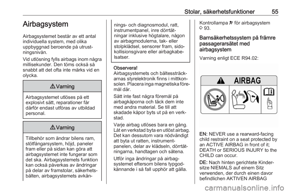 OPEL GRANDLAND X 2018  Instruktionsbok Stolar, säkerhetsfunktioner55Airbagsystem
Airbagsystemet består av ett antal
individuella system, med olika
uppbyggnad beroende på utrust‐
ningsnivån.
Vid utlösning fylls airbags inom några mi
