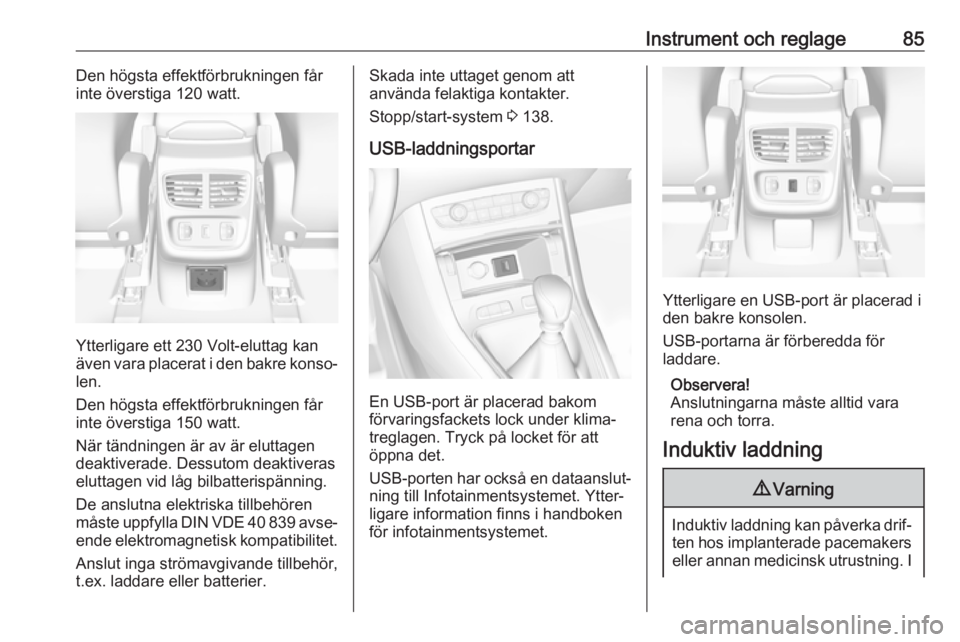 OPEL GRANDLAND X 2018  Instruktionsbok Instrument och reglage85Den högsta effektförbrukningen får
inte överstiga 120 watt.
Ytterligare ett 230 Volt-eluttag kan
även vara placerat i den bakre konso‐
len.
Den högsta effektförbruknin