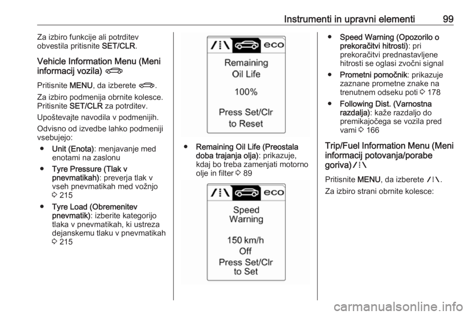 OPEL CASCADA 2017  Uporabniški priročnik Instrumenti in upravni elementi99Za izbiro funkcije ali potrditev
obvestila pritisnite  SET/CLR.
Vehicle Information Menu (Meni
informacij vozila)  X
Pritisnite  MENU, da izberete  X.
Za izbiro podmen