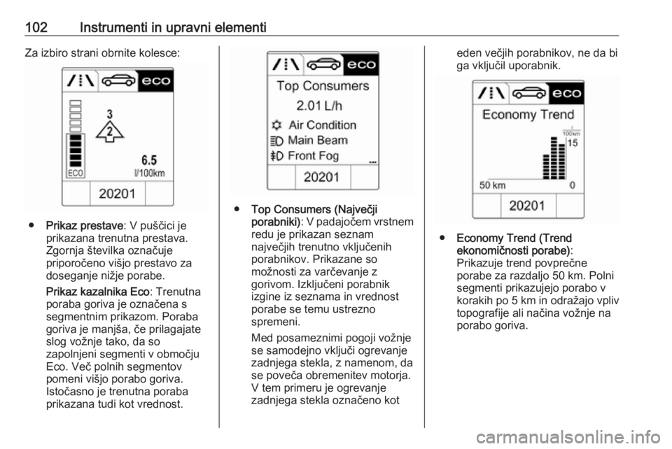 OPEL CASCADA 2017  Uporabniški priročnik 102Instrumenti in upravni elementiZa izbiro strani obrnite kolesce:
●Prikaz prestave : V puščici je
prikazana trenutna prestava.
Zgornja številka označuje
priporočeno višjo prestavo za
dosegan OPEL CASCADA 2017  Uporabniški priročnik 102Instrumenti in upravni elementiZa izbiro strani obrnite kolesce:
●Prikaz prestave : V puščici je
prikazana trenutna prestava.
Zgornja številka označuje
priporočeno višjo prestavo za
dosegan