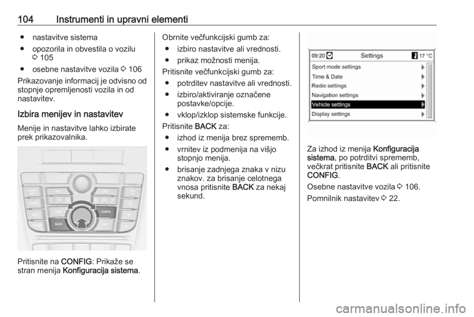 OPEL CASCADA 2017  Uporabniški priročnik 104Instrumenti in upravni elementi● nastavitve sistema
● opozorila in obvestila o vozilu 3 105
● osebne nastavitve vozila  3 106
Prikazovanje informacij je odvisno od stopnje opremljenosti vozil