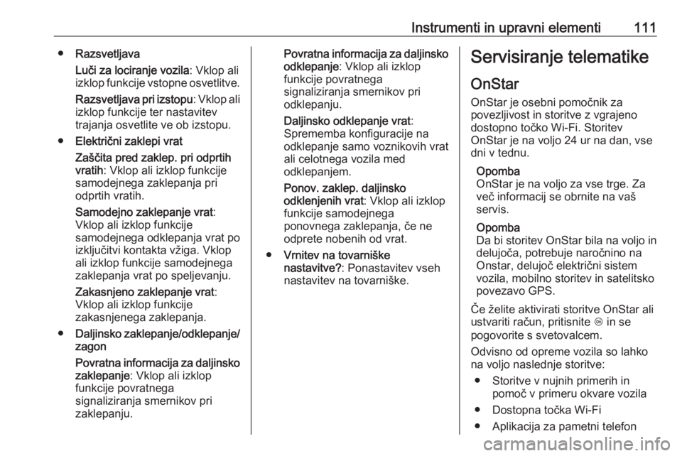 OPEL CASCADA 2017  Uporabniški priročnik Instrumenti in upravni elementi111●Razsvetljava
Luči za lociranje vozila : Vklop ali
izklop funkcije vstopne osvetlitve.
Razsvetljava pri izstopu : Vklop ali
izklop funkcije ter nastavitev
trajanja OPEL CASCADA 2017  Uporabniški priročnik Instrumenti in upravni elementi111●Razsvetljava
Luči za lociranje vozila : Vklop ali
izklop funkcije vstopne osvetlitve.
Razsvetljava pri izstopu : Vklop ali
izklop funkcije ter nastavitev
trajanja