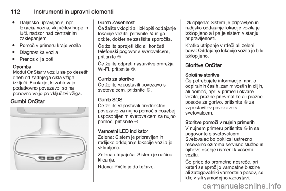 OPEL CASCADA 2017  Uporabniški priročnik 112Instrumenti in upravni elementi● Daljinsko upravljanje, npr.lokacija vozila, vključitev hupe in
luči, nadzor nad centralnim
zaklepanjem
● Pomoč v primeru kraje vozila
● Diagnostika vozila
 OPEL CASCADA 2017  Uporabniški priročnik 112Instrumenti in upravni elementi● Daljinsko upravljanje, npr.lokacija vozila, vključitev hupe in
luči, nadzor nad centralnim
zaklepanjem
● Pomoč v primeru kraje vozila
● Diagnostika vozila