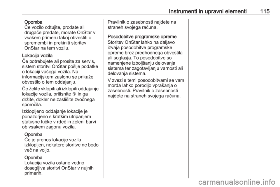 OPEL CASCADA 2017  Uporabniški priročnik Instrumenti in upravni elementi115Opomba
Če vozilo odtujite, prodate ali
drugače predate, morate OnStar v
vsakem primeru takoj obvestiti o
spremembi in prekiniti storitev
OnStar na tem vozilu.
Lokac OPEL CASCADA 2017  Uporabniški priročnik Instrumenti in upravni elementi115Opomba
Če vozilo odtujite, prodate ali
drugače predate, morate OnStar v
vsakem primeru takoj obvestiti o
spremembi in prekiniti storitev
OnStar na tem vozilu.
Lokac