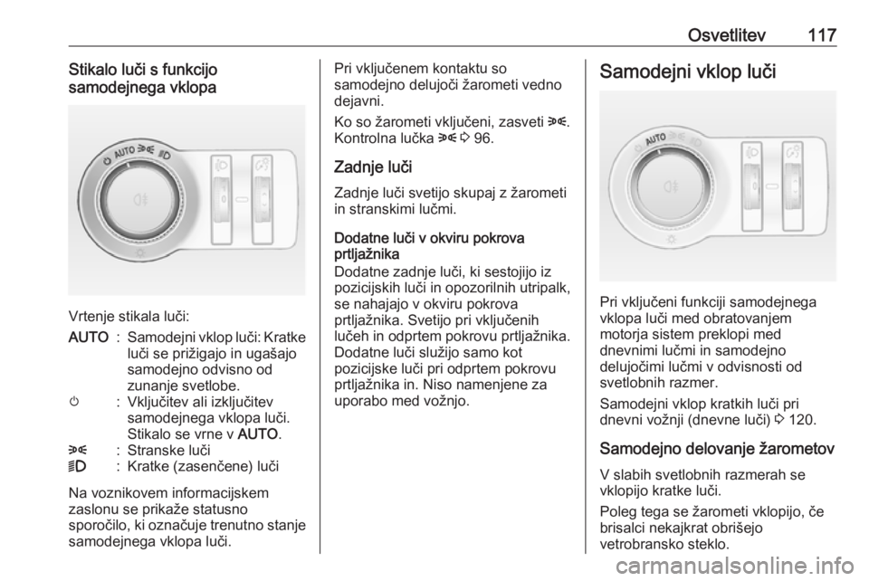 OPEL CASCADA 2017  Uporabniški priročnik Osvetlitev117Stikalo luči s funkcijo
samodejnega vklopa
Vrtenje stikala luči:
AUTO:Samodejni vklop luči: Kratke
luči se prižigajo in ugašajo
samodejno odvisno od
zunanje svetlobe.m:Vključitev a OPEL CASCADA 2017  Uporabniški priročnik Osvetlitev117Stikalo luči s funkcijo
samodejnega vklopa
Vrtenje stikala luči:
AUTO:Samodejni vklop luči: Kratke
luči se prižigajo in ugašajo
samodejno odvisno od
zunanje svetlobe.m:Vključitev a