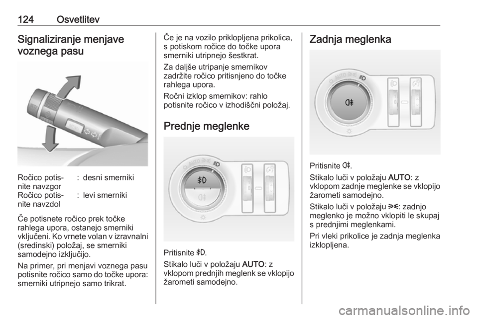 OPEL CASCADA 2017  Uporabniški priročnik 124OsvetlitevSignaliziranje menjavevoznega pasuRočico potis‐
nite navzgor:desni smernikiRočico potis‐
nite navzdol:levi smerniki
Če potisnete ročico prek točke
rahlega upora, ostanejo smernik