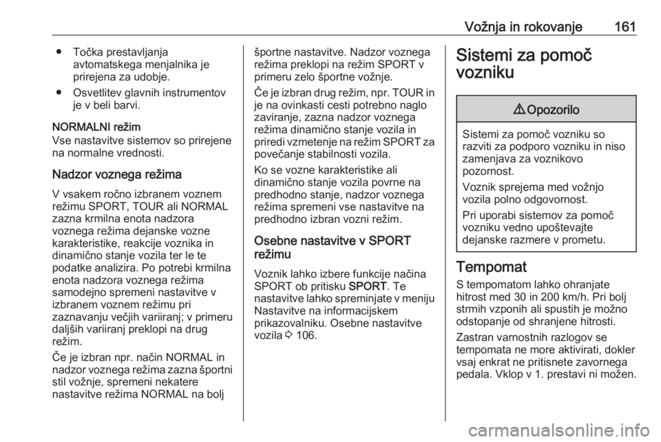 OPEL CASCADA 2017  Uporabniški priročnik Vožnja in rokovanje161● Točka prestavljanjaavtomatskega menjalnika je
prirejena za udobje.
● Osvetlitev glavnih instrumentov je v beli barvi.
NORMALNI režim
Vse nastavitve sistemov so prirejene