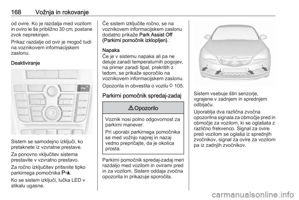 OPEL CASCADA 2017  Uporabniški priročnik 168Vožnja in rokovanjeod ovire. Ko je razdalja med vozilom
in oviro le še približno 30 cm, postane
zvok neprekinjen.
Prikaz razdalje od ovir je mogoč tudi
na voznikovem informacijskem
zaslonu.
Dea OPEL CASCADA 2017  Uporabniški priročnik 168Vožnja in rokovanjeod ovire. Ko je razdalja med vozilom
in oviro le še približno 30 cm, postane
zvok neprekinjen.
Prikaz razdalje od ovir je mogoč tudi
na voznikovem informacijskem
zaslonu.
Dea