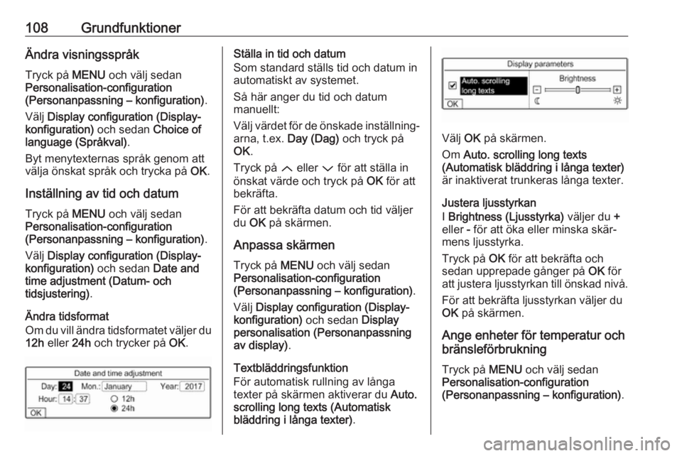 OPEL GRANDLAND X 2018.5  Handbok för infotainmentsystem 108GrundfunktionerÄndra visningsspråkTryck på  MENU och välj sedan
Personalisation-configuration
(Personanpassning – konfiguration) .
Välj  Display configuration (Display‐
konfiguration)  och