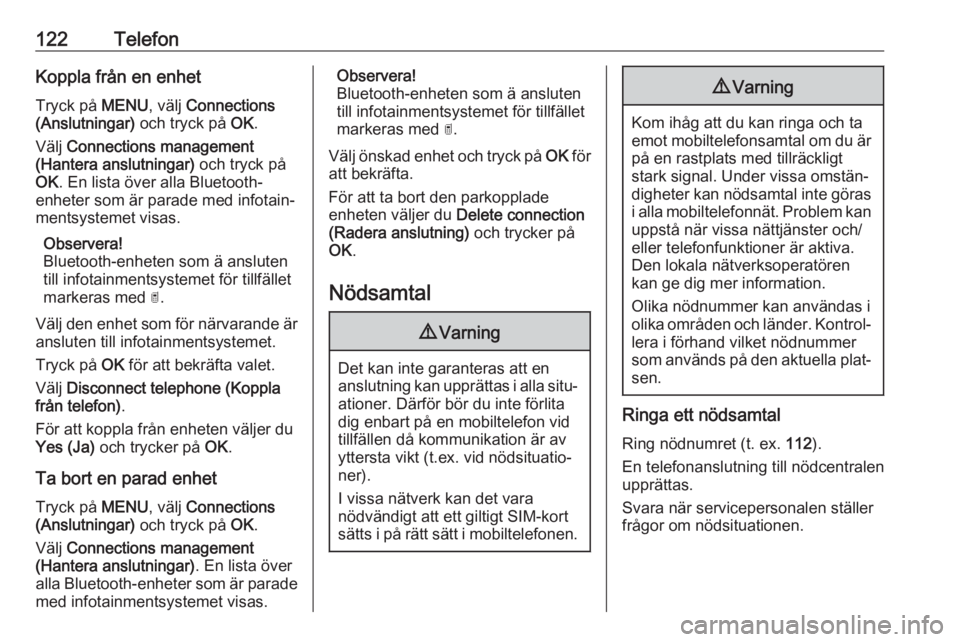OPEL GRANDLAND X 2018.5  Handbok för infotainmentsystem 122TelefonKoppla från en enhetTryck på  MENU, välj Connections
(Anslutningar)  och tryck på OK.
Välj  Connections management
(Hantera anslutningar)  och tryck på
OK . En lista över alla Bluetoo
