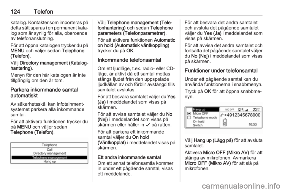 OPEL GRANDLAND X 2018.5  Handbok för infotainmentsystem 124Telefonkatalog. Kontakter som importeras på
detta sätt sparas i en permanent kata‐ log som är synlig för alla, oberoende
av telefonanslutning.
För att öppna katalogen trycker du på
MENU  o