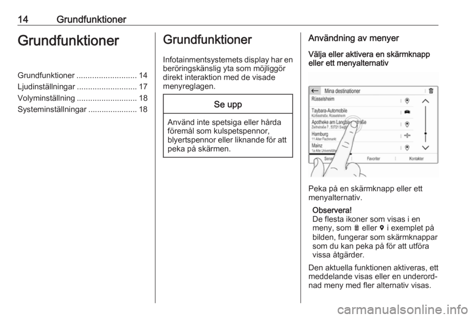 OPEL GRANDLAND X 2018.5  Handbok för infotainmentsystem 14GrundfunktionerGrundfunktionerGrundfunktioner........................... 14
Ljudinställningar ........................... 17
Volyminställning ........................... 18
Systeminställningar ..